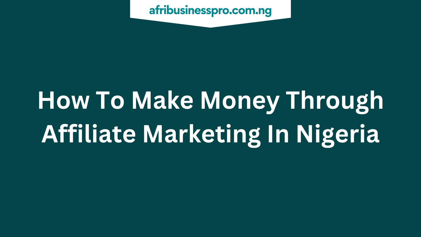 How To Make Money Through Affiliate Marketing In Nigeria