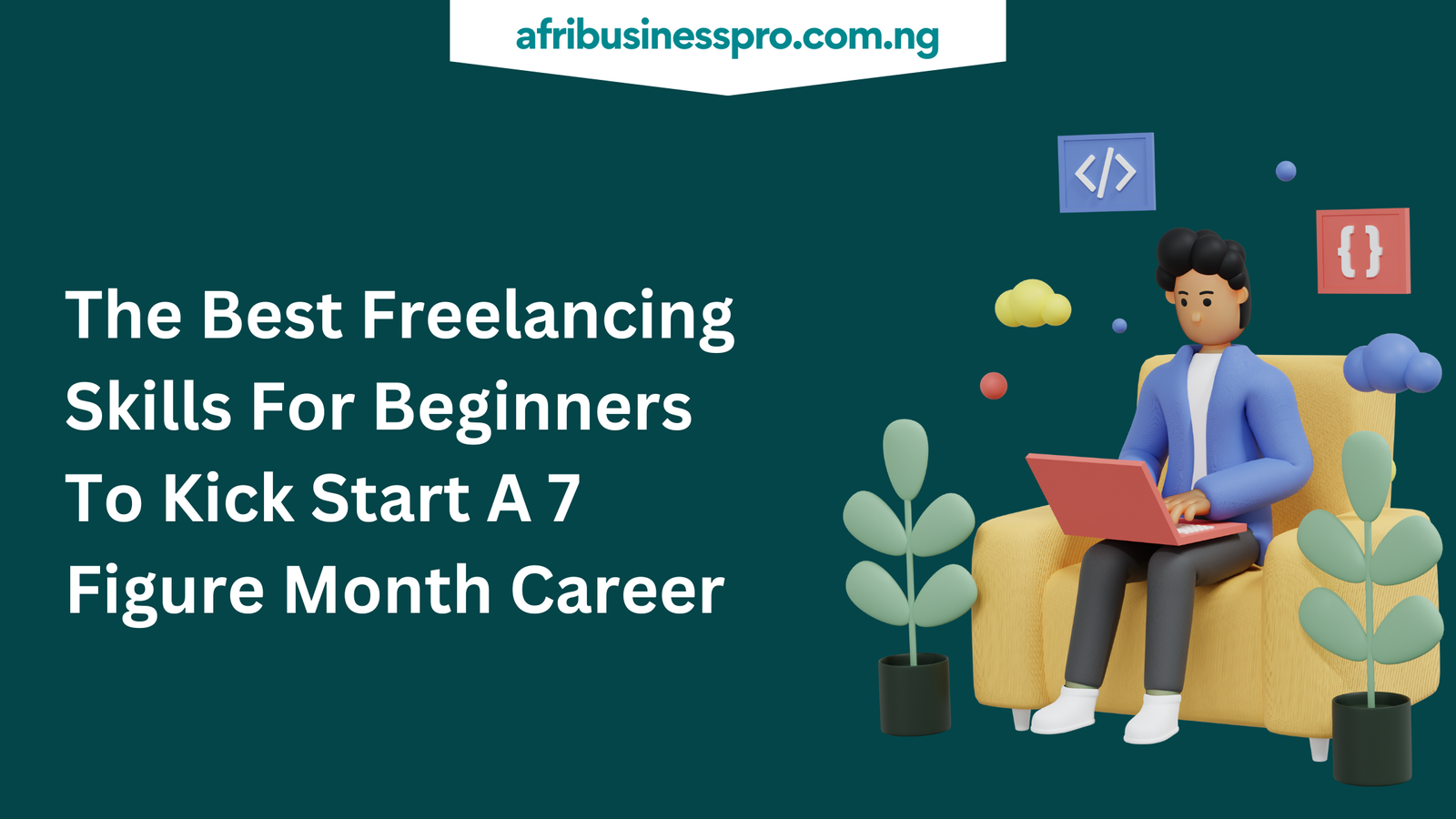 The Best Freelancing Skills For Beginners To Kick Start A 7 Figure Month Career